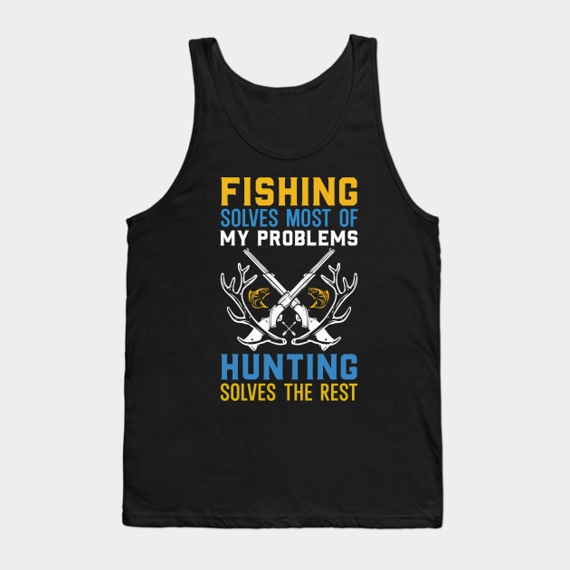 Fishing Solves Most Of My Problems Hunting Solves The rest Tank Top by badrianovic